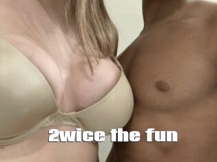 2wice_the_fun