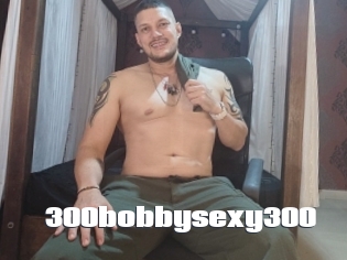 300bobbysexy300