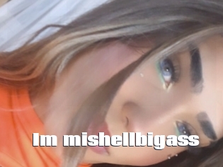 Im_mishellbigass