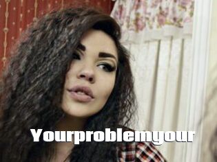 Yourproblemyour